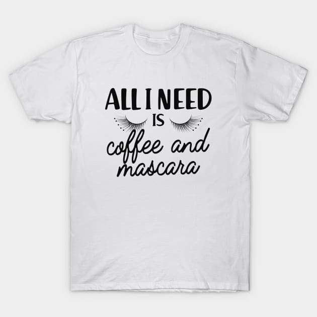 Coffee and mascara - All I need is coffee and mascara T-Shirt by KC Happy Shop